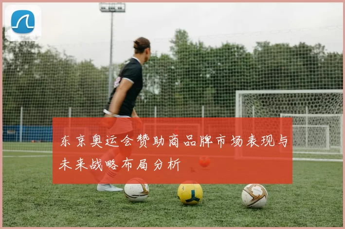 东京奥运会赞助商品牌市场表现与未来战略布局分析