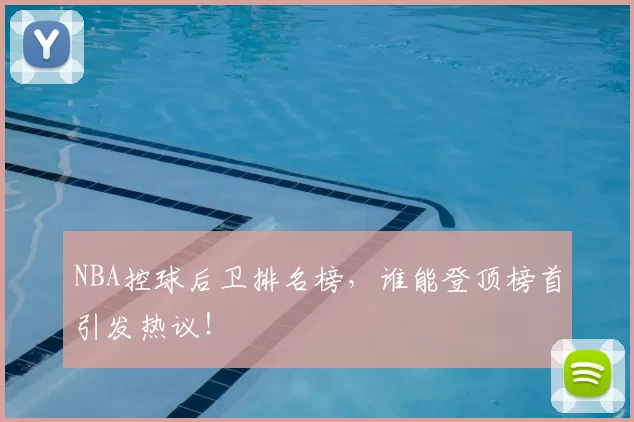 NBA控球后卫排名榜,谁能登顶榜首引发热议!