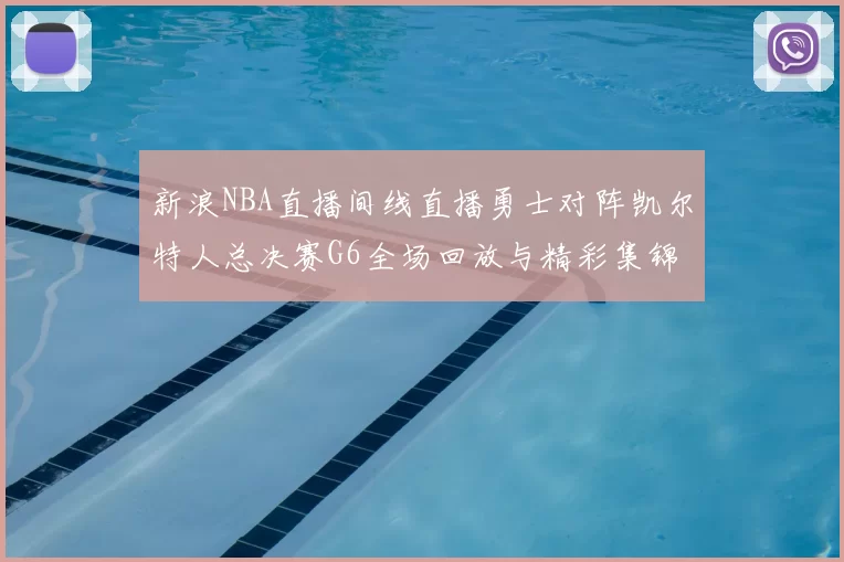 新浪NBA直播间线直播勇士对阵凯尔特人总决赛G6全场回放与精彩集锦