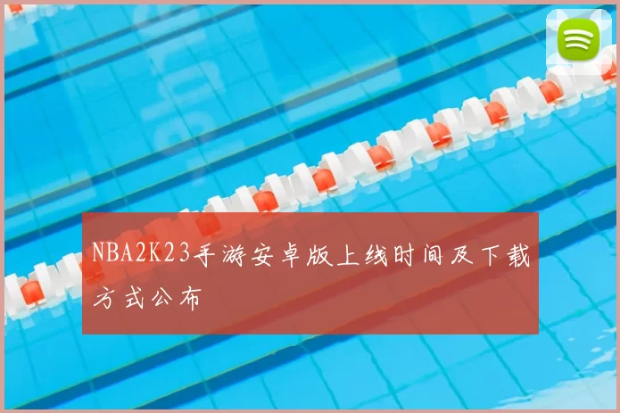 NBA2K23手游安卓版上线时间及下载方式公布