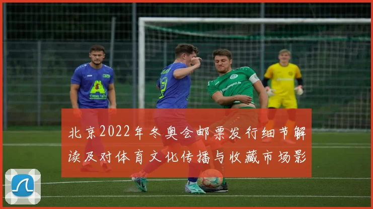 北京2022年冬奥会邮票发行细节解读及对体育文化传播与收藏市场影响