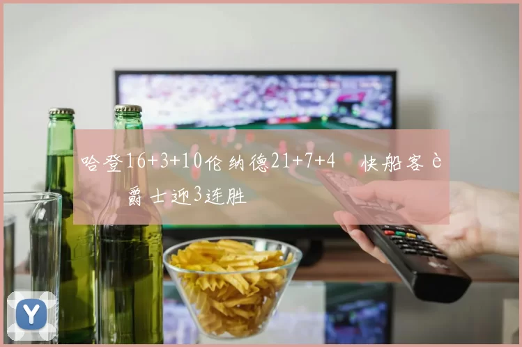 哈登16+3+10伦纳德21+7+4 快船客胜爵士迎3连胜