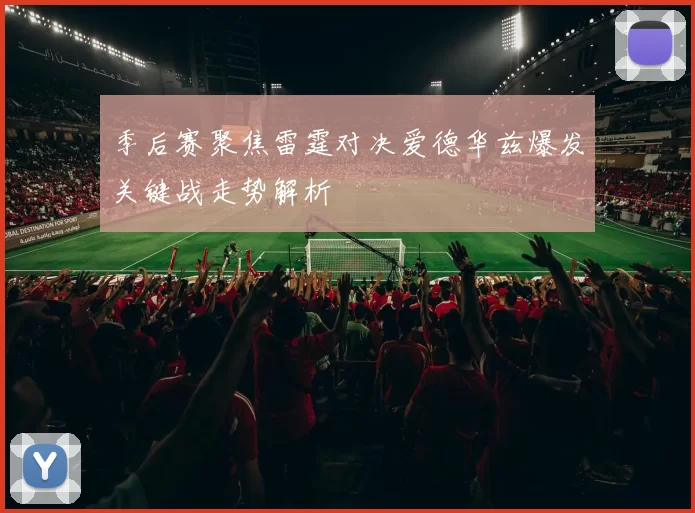 季后赛聚焦雷霆对决爱德华兹爆发关键战走势解析