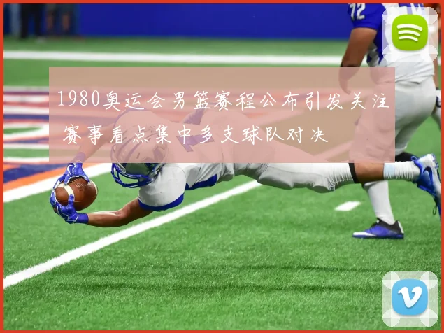 1980奥运会男篮赛程公布引发关注 赛事看点集中多支球队对决