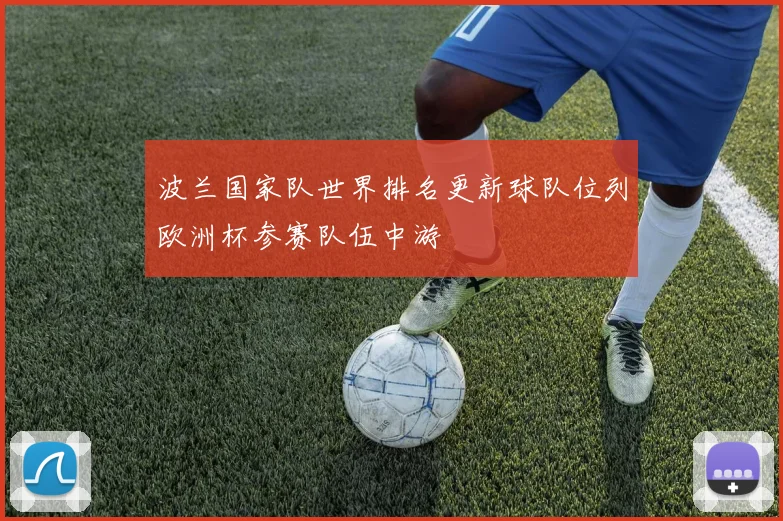 波兰国家队世界排名更新球队位列欧洲杯参赛队伍中游