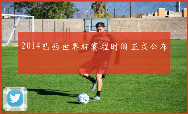 2014巴西世界杯赛程时间正式公布